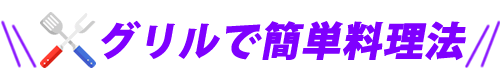 グリルで簡単料理法